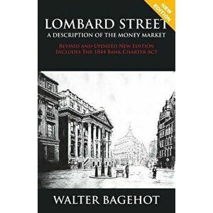 Lombard Street - Revised and Updated New Edition, Includes the 1844 Bank Charter ACT, Paperback - Walter Bagehot imagine