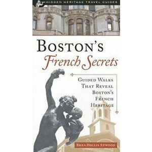 Boston's French Secrets: Guided Walks That Reveal Boston's French Heritage, Paperback - Rhea Atwood imagine