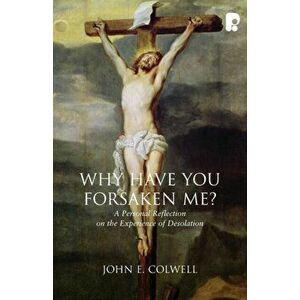 Why Have You Forsaken Me?, Paperback - John E. Colwell imagine