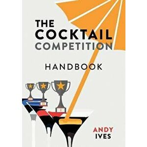 The Cocktail Competition Handbook, Paperback - Andy Ives imagine