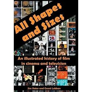 All Shapes and Sizes: An illustrated history of film in cinema and television, Hardcover - Jim Slater imagine