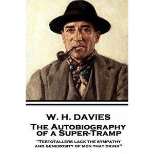 W. H. Davies - The Autobiography of a Super-Tramp: "Teetotallers lack the sympathy and generosity of men that drink", Paperback - W. H. Davies imagine