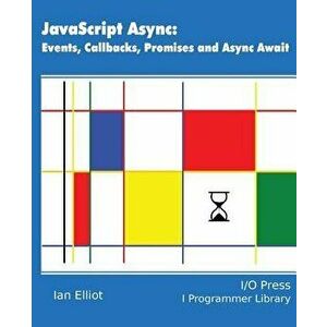 JavaScript Async: Events, Callbacks, Promises and Async Await, Paperback - Ian Elliot imagine