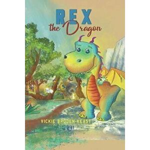 Rex the Dragon, Paperback - Vickie Broden-Keast imagine