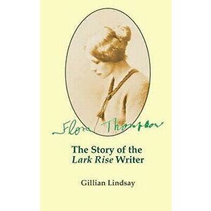 Flora Thompson: The Story of the "Lark Rise" Writer, Paperback - John Owen Smith imagine
