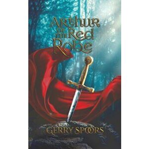 Arthur of the Red Robe, Paperback - Gerry Spoors imagine