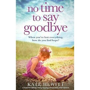 No Time to Say Goodbye: A heartbreaking and gripping emotional page turner, Paperback - Kate Hewitt imagine