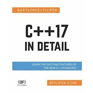 C++17 In Detail: Learn the Exciting Features of The New C++ Standard!, Paperback - Bartlomiej Filipek imagine
