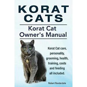 Korat Cats. Korat Cat Owners Manual. Korat Cat care, personality, grooming, health, training, costs and feeding all included., Paperback - Robert Rond imagine
