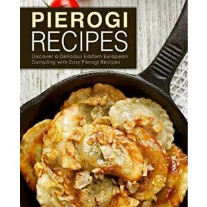 Pierogi Recipes: Discover a Delicious Eastern European Dumpling with Easy Pierogi Recipes (2nd Edition), Paperback - Booksumo Press imagine