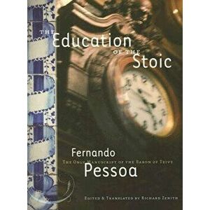 The Education of the Stoic: The Only Manuscript of the Baron of Teive, Paperback - Fernando Pessoa imagine