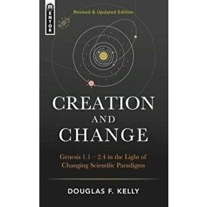 Creation and Change: Genesis 1: 1-2: 4 in the Light of Changing Scientific Paradigms, Hardcover - Douglas F. Kelly imagine