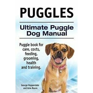Puggles. Ultimate Puggle Dog Manual. Puggle book for care, costs, feeding, grooming, health and training., Paperback - George Hoppendale imagine
