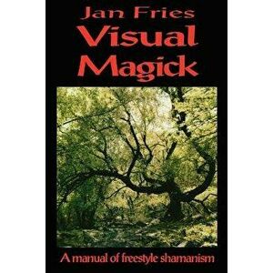 Visual Magick: A Manual of Freestyle Shamanism, Paperback - Jan Fries imagine
