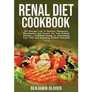 Renal Diet Cookbook: 25 Recipes Low in Sodium, Potassium, Phosphorus and Protein for your Kidney Disease - Complete Guide to Controlling Yo, Paperback imagine