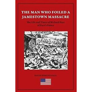 The Man Who Foiled a Jamestown Massacre: The Life and Times of Richard Pace of Pace's Paines, Paperback - David Edmund Pace imagine