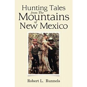 Hunting Tales from The Mountains of New Mexico, Paperback - Robert L. Runnels imagine
