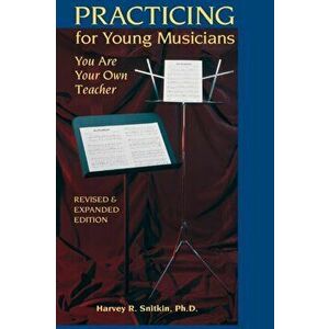 Practicing for Young Musicians: You Are Your Own Teacher, Paperback - Ph. D. Harvey R. Snitkin imagine