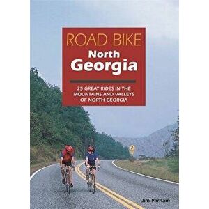 Road Bike North Georgia: 25 Great Rides in the Mountains and Valleys of North Georgia, Paperback - Jim Parham imagine