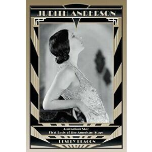 Judith Anderson: Australian Star, First Lady of the American Stage, Paperback - Desley Deacon imagine