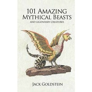 101 Amazing Mythical Beasts, Paperback - Jack Goldstein imagine