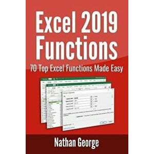 Excel 2019 Functions: 70 Top Excel Functions Made Easy, Paperback - Nathan George imagine