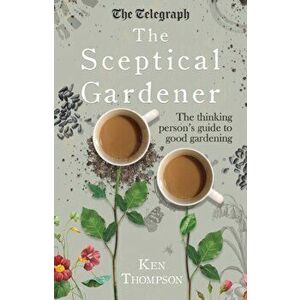 The Sceptical Gardener: The Thinking Persona's Guide to Good Gardening, Hardcover - Ken Thompson imagine