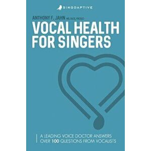 Vocal Health for Singers: A Leading Voice Doctor Answers Over 100 Questions from Vocalists, Paperback - Jahn F. Dr Anthony imagine