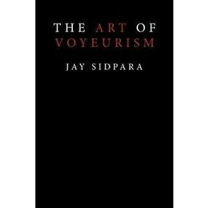 The Art of Voyeurism, Hardcover - Jay Sidpara imagine
