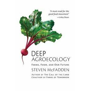 Deep Agroecology: Farms, Food, and Our Future, Paperback - Steven McFadden imagine