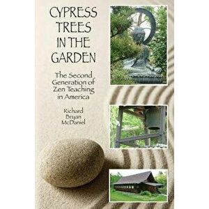 Cypress Trees in the Garden: The Second Generation of Zen Teaching in America, Paperback - Richard Bryan McDaniel imagine