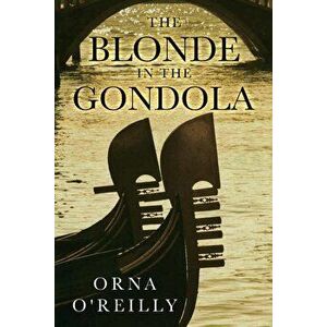 The Blonde in the Gondola, Paperback - Orna O'Reilly imagine