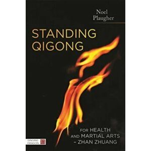 Standing Qigong for Health and Martial Arts, Zhan Zhuang, Paperback - Noel Plaugher imagine