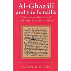 Al-Ghazali and the Ismailis: A Debate on Reason and Authority in Medieval Islam, Paperback - Farouk Mitha imagine