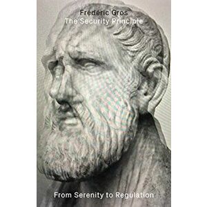 The Security Principle: From Serenity to Regulation, Hardcover - Frederic Gros imagine