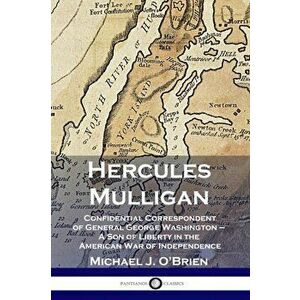 Hercules Mulligan: Confidential Correspondent of General George Washington - A Son of Liberty in the American War of Independence, Paperback - Michael imagine