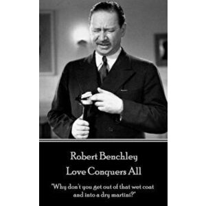 Robert Benchley - Love Conquers All: "Why don't you get out of that wet coat and into a dry martini?", Paperback - Robert Benchley imagine