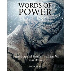 Words of Power: Secret Magickal Sounds That Manifest Your Desires, Paperback - Damon Brand imagine