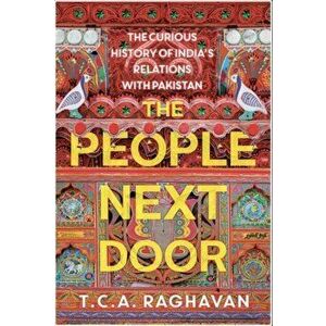 The People Next Door: The Curious History of India's Relations with Pakistan, Hardcover - T. C. a. Raghavan imagine