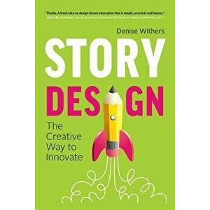Story Design: The Creative Way to Innovate, Paperback - Denise Withers imagine