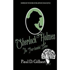 Sherlock Holmes: The Four-Handed Game, Paperback - Paul D. Gilbert imagine