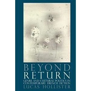 Beyond Return: Genre and Cultural Politics in Contemporary French Fiction, Hardcover - Lucas Hollister imagine