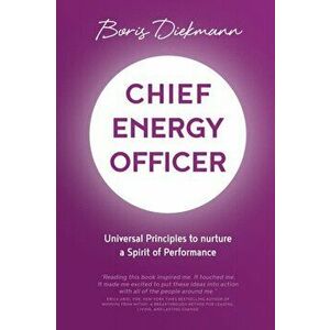 Chief Energy Officer: Universal Principles to nurture a Spirit of Performance, Paperback - Boris Diekmann imagine