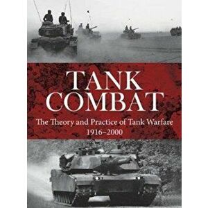 Tank Combat: The Theory and Practice of Tank Warfare 1916-2000, Paperback - Christer Jorgensen imagine