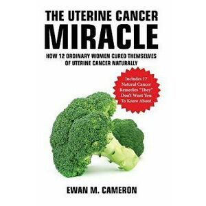 The Uterine Cancer Miracle, Hardcover - Ewan Cameron imagine