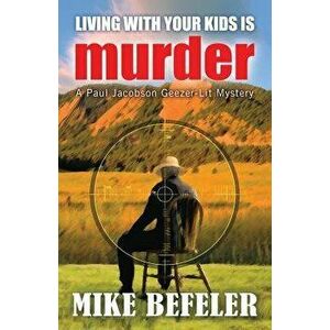 Living with Your Kids Is Murder, Paperback - Mike Befeler imagine