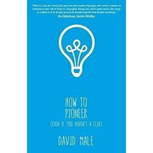 How to Pioneer: (even If You Haven't a Clue), Paperback - David Male imagine