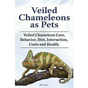 Veiled Chameleons as Pets. Veiled Chameleon Care, Behavior, Diet, Interaction, Costs and Health., Paperback - Ben Team imagine