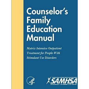 Counselor's Family Education Manual - Matrix Intensive Outpatient Treatment for People With Stimulant Use Disorders, Paperback - Department of Health imagine