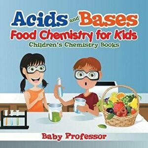 Acids and Bases - Food Chemistry for Kids - Children's Chemistry Books, Paperback - Baby Professor imagine